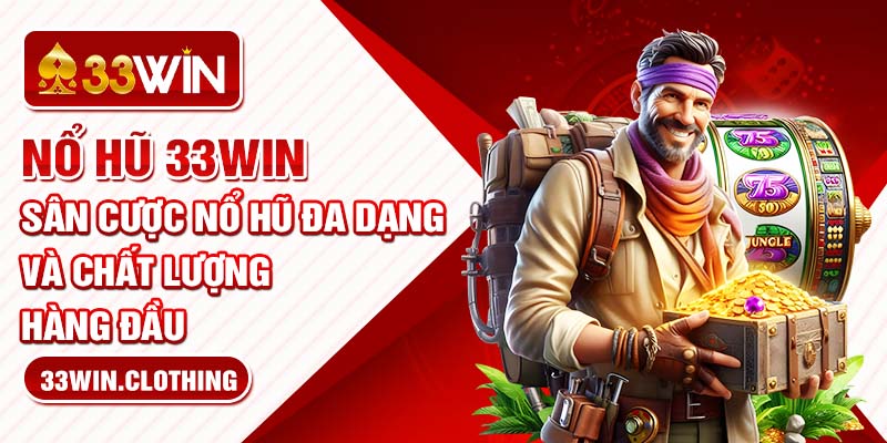 Nổ Hũ 33WIN - Sân Cược Nổ Hũ Đa Dạng Và Chất Lượng Hàng Đầu