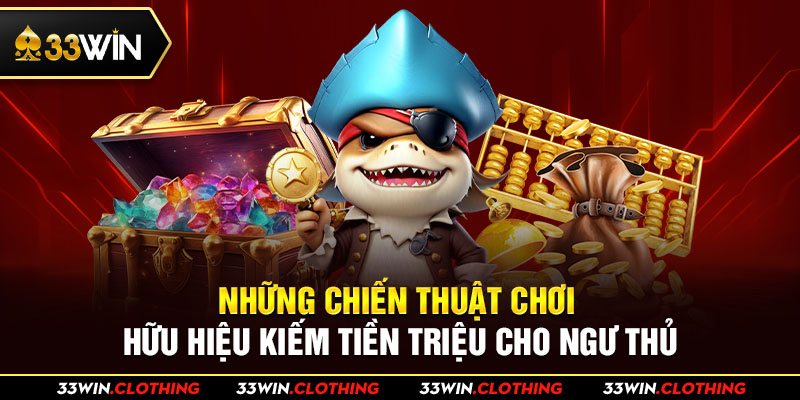 Những chiến thuật chơi hữu hiệu kiếm tiền triệu cho ngư thủ 